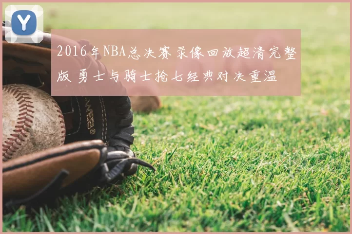 2016年NBA总决赛录像回放超清完整版 勇士与骑士抢七经典对决重温