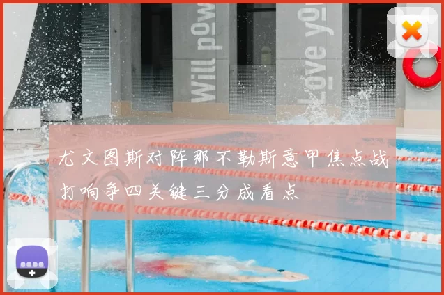 尤文图斯对阵那不勒斯意甲焦点战打响争四关键三分成看点
