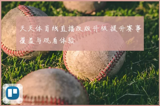 天天体育线直播改版升级 提升赛事覆盖与观看体验
