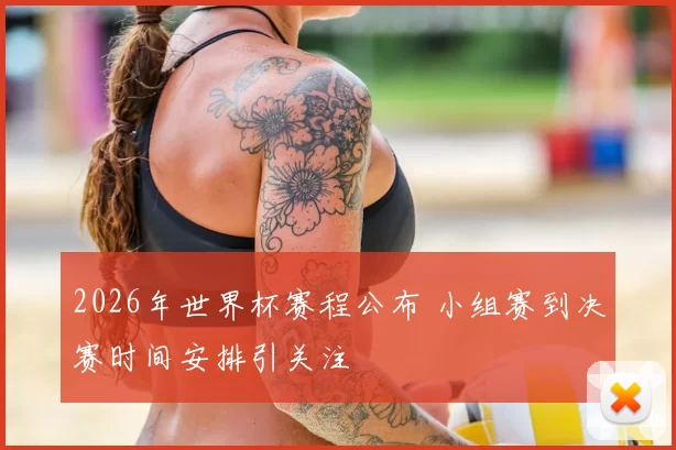 2026年世界杯赛程公布 小组赛到决赛时间安排引关注