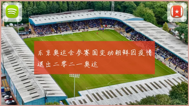 东京奥运会参赛国变动朝鲜因疫情退出二零二一奥运