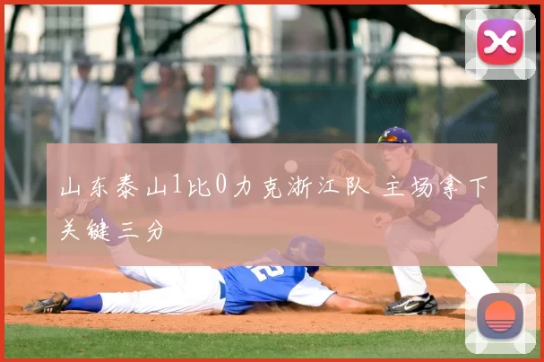 山东泰山1比0力克浙江队 主场拿下关键三分