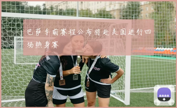 巴萨季前赛程公布将赴美国进行四场热身赛