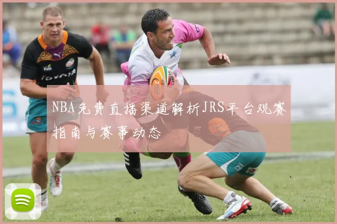 NBA免费直播渠道解析JRS平台观赛指南与赛事动态